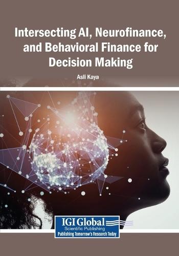 Intersecting AI, Neurofinance, and Behavioral Finance for Decision Making