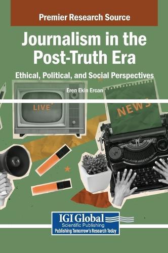 Journalism in the Post-Truth Era: Ethical, Political, and Social Perspectives