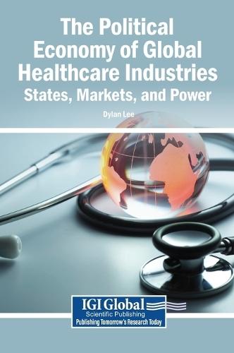 The Political Economy of Global Healthcare Industries: States, Markets, and Power