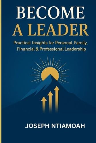 Become a Leader: Fundamental Insights for Financial, Family, and Personal Leadership