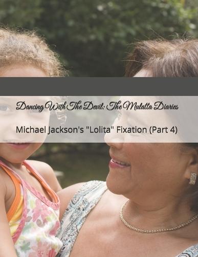 Dancing With The Devil: The Mulatta Diaries: Michael Jackson's ""Lolita"" Fixation