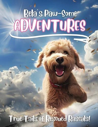 Bela's Paw-Some Adventures: True Tails of Rescued Rascals!