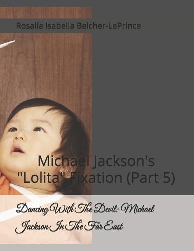 Dancing With The Devil: Michael Jackson In The Far East: Michael Jackson's ""Lolita"" Fixation (Part 5)
