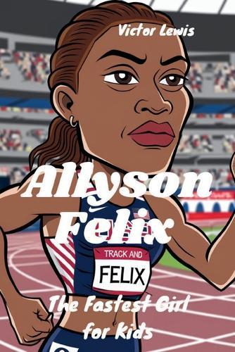 Allyson Felix: The Fastest Girl for Kids