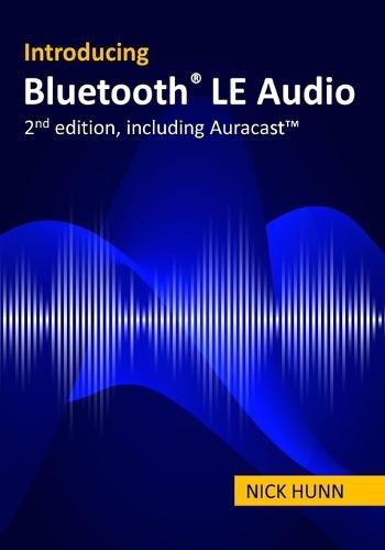 Introducing Bluetooth LE Audio (2nd edition with Auracast(TM)): A guide for developers, technology strategists, analysts and investors wanting to understand the Bluetooth LE Audio standard