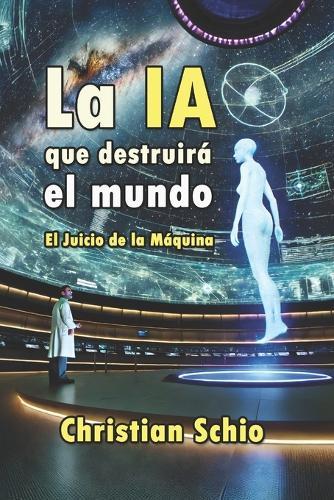 La IA que destruirá el mundo: El Juicio de la Máquina