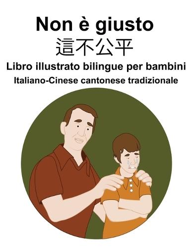 Italiano-Cinese cantonese tradizionale Non è giusto / &#36889;&#19981;&#20844;&#24179; Libro illustrato bilingue per bambini
