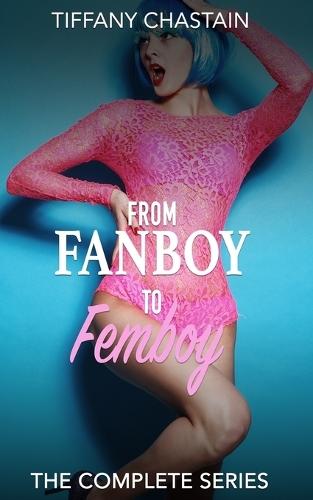 From Fanboy to Femboy: The Complete Series