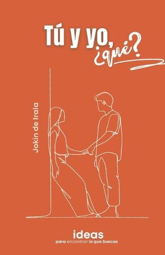 Tú y yo, ¿qué?: Ideas para encontrar lo que buscas