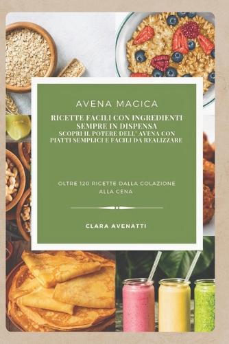 Avena Magica: Ricette facili con ingredienti sempre in dispensa Scopri il potere dell'avena con piatti semplici e facili da realizzare