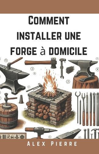 Comment Installer une Forge à Domicile: Un Guide DIY pour la Forge, le Travail des Métaux et l'Installation de Votre Atelier à Domicile