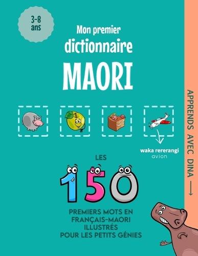 Mon Premier Dictionnaire Maori: Les 150 premiers mots illustrés en français-maori pour les petits génies