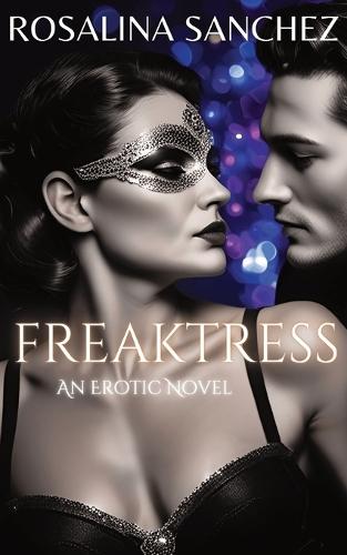 Freaktress: An Erotic Novel of Power, Desire, and Control - FEMDOM - BDSM - Female Domination