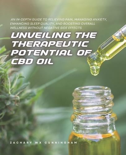 Unveiling the Therapeutic Potential of CBD Oil: An In-Depth Guide to Relieving Pain, Managing Anxiety, Enhancing Sleep Quality, and Boosting Overall Wellness Without Negative Side Effects
