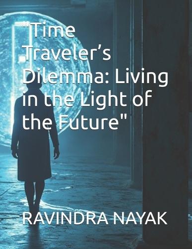 ""Time Traveler's Dilemma: Living in the Light of the Future""