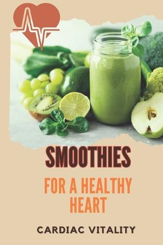 Smoothies for a Healthy Heart: Cardiac Vitality