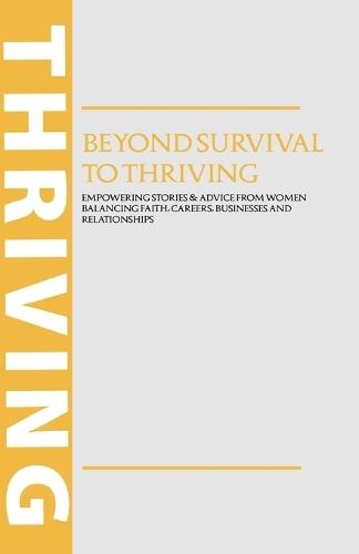 Beyond Survival To Thriving: Empowering stories & advice from women balancing faith, careers, businesses and relationships