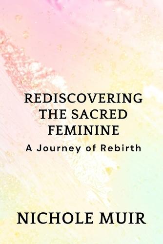 Rediscovering the Sacred Feminine: A Journey of Rebirth