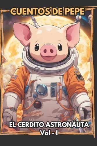 Cuentos de Pepe: EL CERDITO ASTRONAUTA vol 1