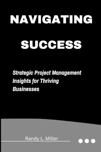 Navigating Success: Strategic Project Management Insights for Thriving Businesses