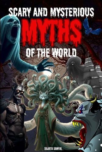 The Most Scary and Mysterious Myths of the World: A book about Myths of the strange creatures and supernatural beings hidden in human history.