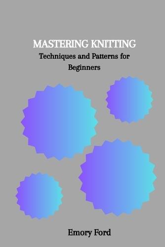 Mastering Knitting: Techniques and Patterns for Beginners