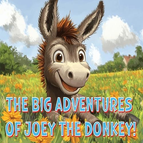 The Big Adventures of Joey the Donkey!: A story about a runaway young donkey finding his way back home, and making a friend for life through the process!
