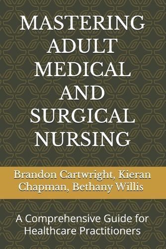 Mastering Adult Medical and Surgical Nursing: A Comprehensive Guide for Healthcare Practitioners