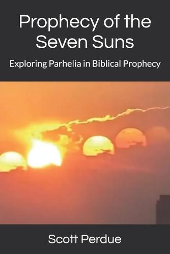 Prophecy of the Seven Suns: Exploring Parhelia in Biblical Prophecy