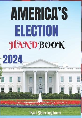 America's Election Handbook 2024: The Voter's Guide to the 2024 U.S. Election
