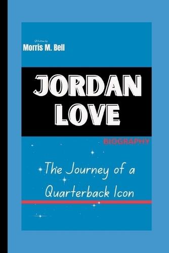 Jordan Love Biography: The Journey of a Quarterback Icon