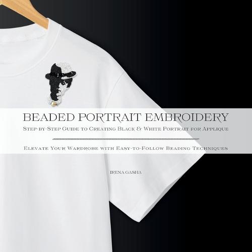 Beaded Portrait Embroidery: Step-by-Step Guide to Creating Black & White Portrait for Applique: Elevate Your Wardrobe with Easy-to-Follow Beading Techniques