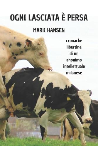 Ogni lasciata è persa: cronache libertine di un anonimo intellettuale milanese