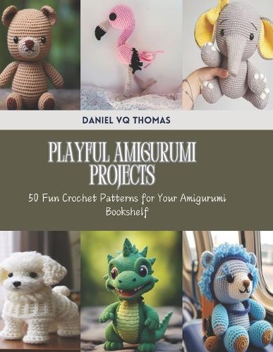 Playful Amigurumi Projects: 50 Fun Crochet Patterns for Your Amigurumi Bookshelf