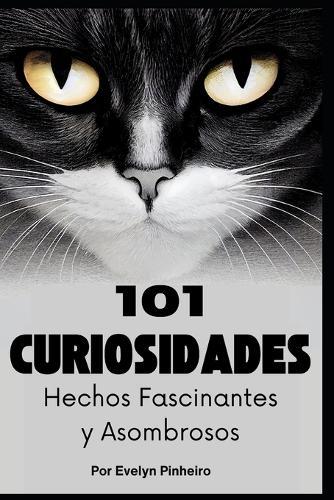 ""101 Curiosidades Gatos: : Hechos Fascinantes y Asombrosos""