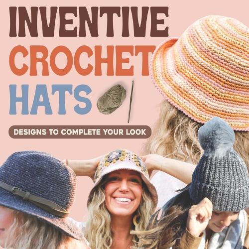 Inventive Crochet Hats: Designs to Complete Your Look