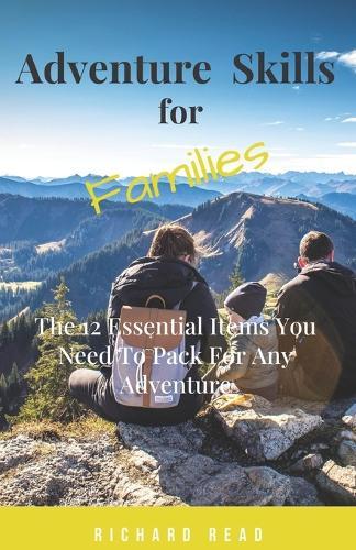 Adventure Skills for Families: The 12 Essential Items You Need To Pack For Any Adventure