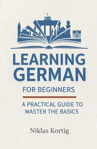 Learning German for Beginners: A Practical Guide to Master the Basics