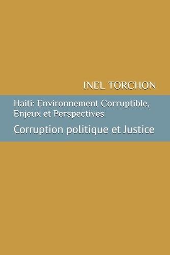 Haiti: Environnement Corruptible, Enjeux et Perspectives: Corruption politique et Justice