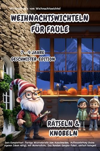 Wichtelbriefe vom Weihnachtswichtel Weihnachtswichteln für Faule: Rätseln & Knobeln (7-9 Jahre) Geschwister-Edition: Komplettset: Fertige Wichtelbriefe zum Ausschneiden, Aufbauanleitungen (keine eigenen Ideen nötig). Das Rundum-Sorglos-Paket!