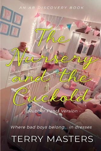 The Nursery And The Cuckold (Rubber Pants Version): An ABDL/Femdom/Sissybaby/Rubber Pants book