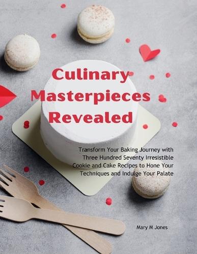 Culinary Masterpieces Revealed: Transform Your Baking Journey with Three Hundred Seventy Irresistible Cookie and Cake Recipes to Hone Your Techniques and Indulge Your Palate