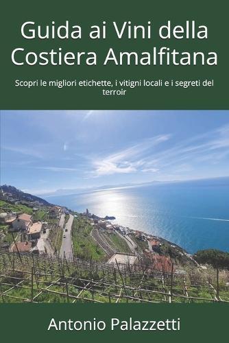 Guida ai Vini della Costiera Amalfitana: Scopri le migliori etichette, i vitigni locali e i segreti del terroir