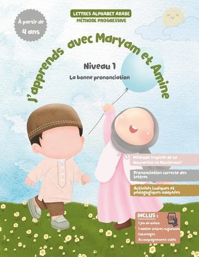 J'Apprends Avec Maryam Et Amine: Les lettres de l'alphabet arabe et leur bonne prononciation