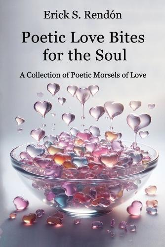 Poetic Love Bites for the Soul: A Collection of Poetic Morsels of Love