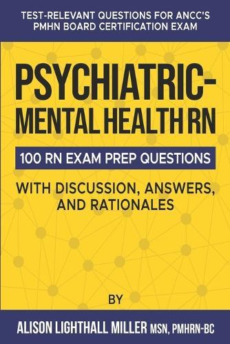 Psychiatric-Mental Health RN Board Certification Exam Practice Questions: 100 Test-Relevant Questions with Discussions, Answers, and Rationales
