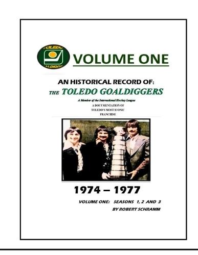 An Historical Record of: The Toledo Goaldiggers: Volume One: Seasons 1, 2 and 3