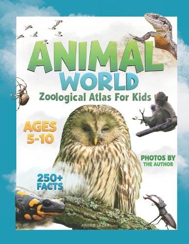 Animal World: Zoological Atlas for Kids: Amazing Wildlife Photos and Fun Facts for Kids
