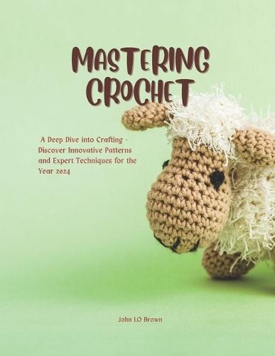 Mastering Crochet: A Deep Dive into Crafting - Discover Innovative Patterns and Expert Techniques for the Year 2024