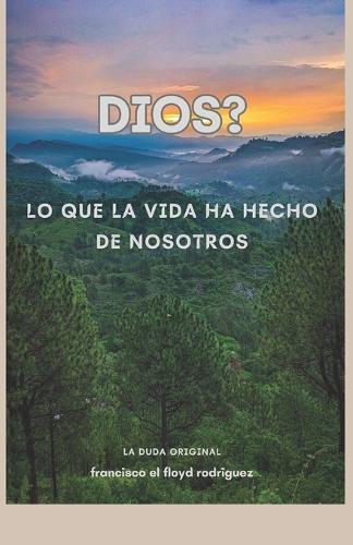 Dios? Lo que la vida ha hecho de nosotros.: La duda original